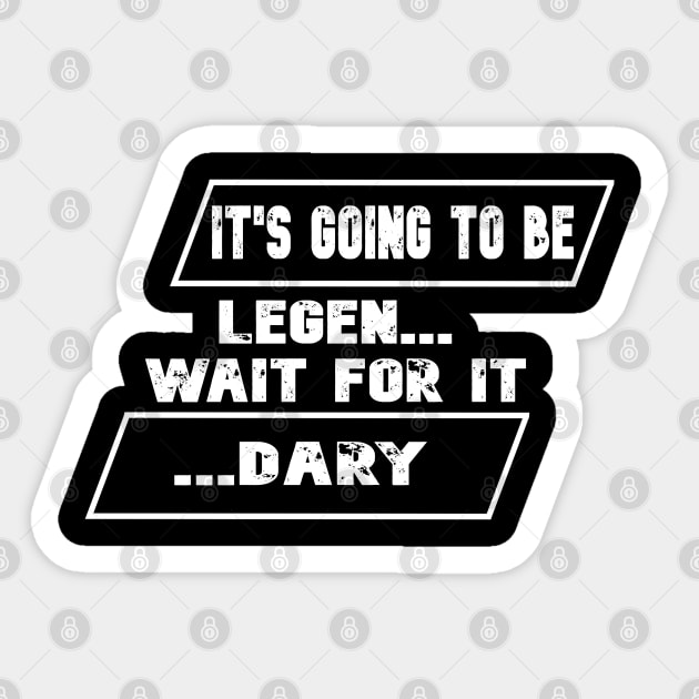 It is going to be legen... wait for it ...dary Sticker by TheAwesomeShop